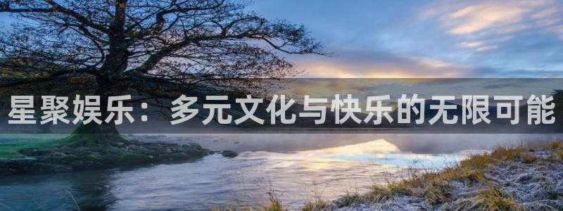 天辰娱乐集团官网：星聚娱乐：多元文化与快乐的无限可能