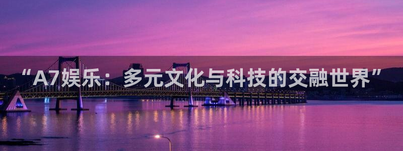 天辰娱乐赏金女王：“A7娱乐：多元文化与科技的交融世界”